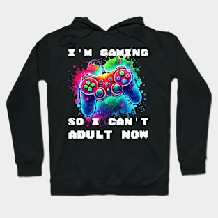 I'M GAMING SO I CAN'T ADULT NOW - Vibrant Gaming Command Hoodie